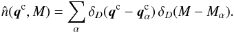 Mathematical equation: \begin{equation} \hn(\vq^{\rm c},M) = \sum_{\alpha} \delta_D(\vq^{\rm c}-\vq^{\rm c}_{\alpha}) \, \delta_D(M-M_{\alpha}). \label{hn-def} \end{equation}