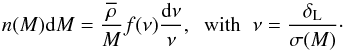 Mathematical equation: \begin{equation} n(M) \dd M = \frac{\rhob}{M} f(\nu) \frac{\dd\nu}{\nu}, \;\; \mbox{with} \;\; \nu = \frac{\delta_{\rm L}}{\sigma(M)}\cdot \label{nM-fnu} \end{equation}