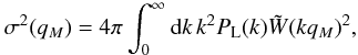 Mathematical equation: \begin{equation} \sigma^2(q_M) = 4\pi \int_0^{\infty} \dd k \, k^2 P_{\rm L}(k) \tW(kq_M)^2, \label{sigma2-def} \end{equation}