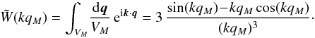 Mathematical equation: \begin{equation} \tW(kq_M) = \int_{V_M}\!\frac{\dd \vq}{V_M} \, {\rm e}^{\ii \vk\cdot\vq} = 3 \, \frac{\sin(kq_M) \! - \! kq_M\cos(kq_M)}{(kq_M)^3}\cdot \label{tWdef} \end{equation}