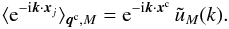 Mathematical equation: \begin{equation} \lag {\rm e}^{-\ii\vk\cdot\vx_j} \rag_{\vq^{\rm c},M} = {\rm e}^{-\ii\vk\cdot\vx^{\rm c}} \, \tu_M(k). \label{mean-x-1} \end{equation}