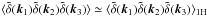 Mathematical equation: \hbox{$\lag \tdelta(\vk_1) \tdelta(\vk_2) \tdelta(\vk_3) \rag \simeq \lag \tdelta(\vk_1) \tdelta(\vk_2) \tdelta(\vk_3) \rag_{1\rm H}$}