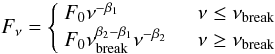 Mathematical equation: \begin{equation} F_\nu = \left\{ \begin{array}{l l} F_0 \nu^{-\beta_{1}} & \quad \nu \leq \nu_{\rm{break}}\\ F_0 \nu^{\beta_{2}-\beta_{1}}_{\rm{break}} \nu^{-\beta_2} & \quad \nu \geq \nu_{\rm{break}} \end{array} \right. \end{equation}