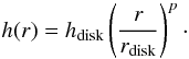 \begin{equation} h(r)= h_{\rm disk} \left(\frac{r}{r_{\rm disk}}\right)^p\cdot \end{equation}