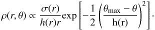 \begin{equation} \rho (r,\theta) \propto \frac{\sigma (r)}{h(r) r} \rm{exp}\left[-\frac{1}{2}\left({\frac{\theta_{\rm max}-\theta}{h(r)}}\right)^2\right]\cdot \end{equation}
