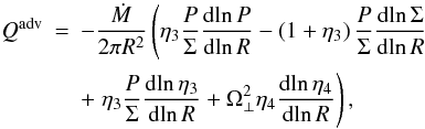Mathematical equation: \begin{eqnarray} \label{eq.qadv} Q^{\rm adv} &=& -\frac{\mdot}{2\pi R^2}\left(\eta_3\frac{P}\Sigma\derln{P}{R} - \left(1+\eta_3\right) \frac{P}\Sigma\derln\Sigma R\right.\nonumber\\[0.5mm] &&+\left. \eta_3\frac P\Sigma\derln{\eta_3}{R}+\Omega^2_\perp\eta_4\derln{\eta_4}{R}\right), \end{eqnarray}