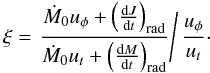 Mathematical equation: \begin{equation} \label{e.xi} \xi = \left.\frac{\dot M_0 u_{\phi}+\left(\der Jt\right)_{\rm rad}}{\dot M_0 u_{t}+\left(\der Mt\right)_{\rm rad}}\right/ \frac{u_{\phi}}{u_{t}}\cdot \end{equation}