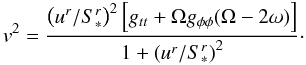Mathematical equation: \appendix \setcounter{section}{1} \begin{equation} v^2 = \frac{\left(u^r/S^r_*\right)^2\left[g_{tt}+\Omega g_{\phi\phi} (\Omega - 2\omega)\right]}{1+\left(u^r/S^r_*\right)^2}\cdot \label{e.V} \end{equation}