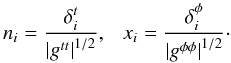 Mathematical equation: \appendix \setcounter{section}{2} \begin{equation} n_i = \frac{\delta^t_{i}}{\left\vert g^{tt}\right\vert^{1/2}}, ~~~x_i = \frac{\delta^\phi_{i}}{\left\vert g^{\phi \phi}\right\vert^{1/2}}\cdot \end{equation}