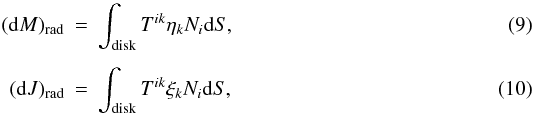 Mathematical equation: \begin{eqnarray} \label{e.dM} ({\rm d}M)_{\rm rad} &=& \int^{}_{\rm disk} T^{ik}\eta_k N_i{\rm d}S,\\[1.5mm] \label{e.dJ} ({\rm d}J)_{\rm rad} &=& \int^{}_{\rm disk} T^{ik}\xi_k N_i{\rm d}S, \end{eqnarray}