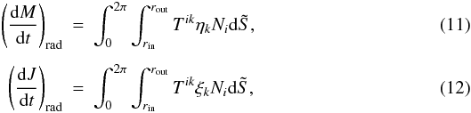 Mathematical equation: \begin{eqnarray} \label{e.dMdt1} \left(\der Mt\right)_{\rm rad} &=& \int^{2\pi}_0\int_{r_{\rm in}}^{r_{\rm out}}T^{ik}\eta_k N_i {\rm d}\tilde S, \\[1.5mm] \label{e.dJdt1} \left(\der Jt\right)_{\rm rad} &=& \int^{2\pi}_0\int_{r_{\rm in}}^{r_{\rm out}}T^{ik}\xi_k N_i {\rm d}\tilde S, \end{eqnarray}