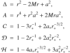 Mathematical equation: \begin{eqnarray} \Delta &=& r^2 - 2Mr + a^2,\nonumber\\[1.5mm] A &=& r^4 + r^2a^2 + 2Mra^2,\nonumber\\[1.5mm] \cal C &=& 1 - 3r_*^{-1} + 2a_*r_*^{-3/2},\nonumber\\[1.5mm] \cal D &=& 1 - 2r_*^{-1}+2a_*^2r_*^{-2},\nonumber\\[1.5mm] \cal H &=& 1-4a_*r_*^{-3/2}+3a_*^{2}r_*^{-2}, \end{eqnarray}