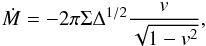 Mathematical equation: \begin{equation} \dot M = -2\pi \Sigma \Delta^{1/2}\frac{v}{\sqrt{1-v^2}}, \label{eq_cont2} \end{equation}