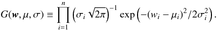 \begin{equation} G(\vec{w},\bmu,\bsigma) \equiv \prod_{i=1}^n \left( \sigma_i \sqrt{2\pi}\right)^{-1} \exp \left( - (w_i-\mu_i)^2 / 2 \sigma_i^2 \right). \end{equation}