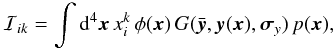 \begin{equation} \label{eq:integrate} \mathcal{I}_{ik} = \int\dd^4\xvec \, x_i^k \, \phi(\xvec) \, G(\ybar, \vec{y}(\xvec), \bsigma_y ) \, p(\xvec), \end{equation}