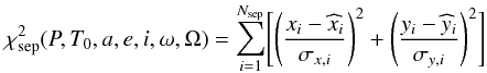 \begin{equation} \chi^2_{\rm sep}(P,T_0,a,e,i,\omega,\Omega) =\sum_{i=1}^{N_{\rm sep}}\Biggl[\left(\frac{x_i-\widehat{x}_i}{\sigma_{x,i}}\right)^2+ \left(\frac{y_i-\widehat{y}_i}{\sigma_{y,i}}\right)^2\Biggr] \end{equation}