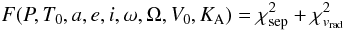 \begin{equation} F (P,T_0,a,e,i,\omega,\Omega,V_0,K_{\rm A})=\chi^2_{\rm sep}+\chi^2_{v_{\mathrm{rad}}} \end{equation}