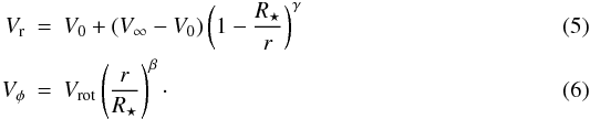 \begin{eqnarray} V_{\rm r}&=&V_0 + \left(V_{\infty}-V_0\right)\left(1-\frac{R_{\star}}{r}\right)^{\gamma}\\ V_{\phi}&=&V_{\rm rot}\left(\frac{r}{R_{\star}}\right)^{\beta}\cdot \end{eqnarray}