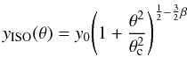 Mathematical equation: \begin{equation} \label{eq_ybeta} y_{\rm ISO}(\theta)=y_0{\left(1+\frac{\theta^2}{\theta_{\rm c}^2}\right)}^{\frac{1}{2}-\frac{3}{2}\beta} \end{equation}