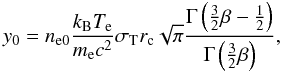 Mathematical equation: \begin{equation} \label{eq_y0} y_0=n_{\rm e0}\frac{k_{\rm B}T_{\rm e}}{m_{\rm e}c^2}\sigma_{{\rm T}} r_{\rm c}\sqrt{\pi}\frac{\Gamma\left(\frac{3}{2}\beta-\frac{1}{2}\right)}{\Gamma\left(\frac{3}{2}\beta\right)}, \end{equation}