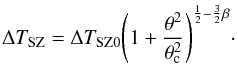 Mathematical equation: \begin{equation} \label{eq_DeltaT_beta} \Delta T_{\rm SZ}=\Delta T_{\rm SZ0}{\left(1+\frac{\theta^2}{\theta_{\rm c}^2}\right)}^{\frac{1}{2}-\frac{3}{2}\beta}\cdot \end{equation}