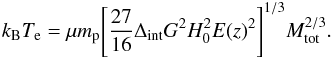 Mathematical equation: \begin{equation} \label{eq_scaling_M-T} k_{\rm B}T_{\rm e}=\mu m_{\rm p}{\left[\frac{27}{16}\Delta_{\rm int} G^2H_0^2E(z)^2\right]}^{1/3}M_{\rm tot}^{2/3}. \end{equation}