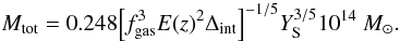 Mathematical equation: \begin{equation} \label{eq_scaling_M-Ysph} M_{\rm tot}=0.248{\left[f_{\rm gas}^3E(z)^2\Delta_{\rm int}\right]}^{-1/5}Y_{\rm S}^{3/5} 10^{14}~M_{\odot}. \end{equation}