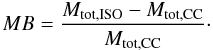 Mathematical equation: \begin{equation} \label{eq_MB} MB=\frac{M_{\rm tot,ISO}-M_{\rm tot,CC}}{M_{\rm tot,CC}}\cdot \end{equation}