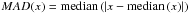 \hbox{$MAD(x)=\textrm{median}\left(\left|x-\textrm{median}\left(x\right)\right|\right)$}
