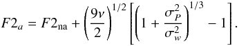 Mathematical equation: \begin{equation} F2_{a}=F2_{\rm na}+\left(\frac{9\nu}{2}\right)^{1/2}\left[\left(1+\frac{\sigma_{P}^2}{\sigma_w^2}\right)^{1/3}-1\right]. \label{eq:F2} \end{equation}