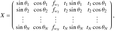 Mathematical equation: \appendix \setcounter{section}{1} \begin{equation} X= \left( \begin{array}{c c c c c} \sin \theta_1 & \cos \theta_1 & f_{w_1} & t_1\sin \theta_1 & t_1\cos \theta_1 \\ \sin \theta_2 & \cos \theta_2 & f_{w_2} & t_2\sin \theta_2 & t_2\cos \theta_2 \\ \vdots & \vdots & \vdots & \vdots &\vdots \\ \sin \theta_N & \cos \theta_N & f_{w_N} & t_N\sin \theta_N & t_N\cos \theta_N \end{array} \right), \label{eq:Xdef} \end{equation}
