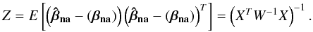 Mathematical equation: \appendix \setcounter{section}{1} \begin{equation} Z=E\left[\left(\vec{\hat{\beta}_{\rm na}}-(\vec{\beta_{\rm na}})\right) \left(\vec{\hat{\beta}_{\rm na}}-(\vec{\beta_{\rm na}})\right)^T\right]=\left(X^TW^{-1}X\right)^{-1}. \label{eq:covmat} \end{equation}