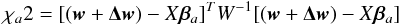 Mathematical equation: \appendix \setcounter{section}{1} \begin{equation} \label{eq:chiasy} \chi_{a}2=[(\vec{w}+\vec{\Delta w})-X\vec{\beta}_{a}]^T W^{-1} [(\vec{w}+\vec{\Delta w})-X\vec{\beta}_{a}] \end{equation}