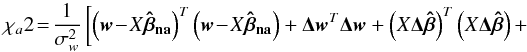 Mathematical equation: \appendix \setcounter{section}{2} $$ \chi_{a}2\!=\!\frac{1}{\sigma^2_w}\left[\left(\vec{w}\!-\!X\vec{\hat{\beta}_{\textbf{na}}}\right)^T\left(\vec{w}\!-\!X\vec{\hat{\beta}_{\textbf{na}}}\right)+\vec{\Delta w}^T\vec{\Delta w}+\left(X\vec{\Delta \hat{\beta}}\right)^T\left(X\vec{\Delta \hat{\beta}}\right)+\right. $$