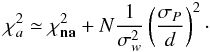 Mathematical equation: \appendix \setcounter{section}{2} \begin{equation} \chi_{a}^2\simeq\chi_{\textbf{na}}^2+N\frac{1}{\sigma_w^2}\left(\frac{\sigma_{P}}{d}\right)^2\cdot \label{eq:chiasyfin} \end{equation}