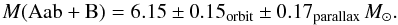 Mathematical equation: \begin{equation} M(\mathrm{Aab+B}) = 6.15 \pm 0.15_\mathrm{orbit} \pm 0.17_\mathrm{parallax}\,M_\odot. \label{eq:AB_mass} \end{equation}