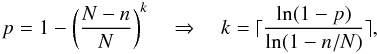 Mathematical equation: \begin{equation} p = 1 - \left( \frac{ N - n } { N } \right)^k \quad \Rightarrow \quad k = \lceil{ \frac{ \ln( 1 - p ) }{ \ln( 1 - n/N ) } }\rceil, \end{equation}