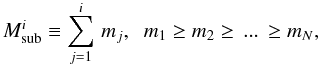 Mathematical equation: \begin{equation} M_{\rm sub}^i \equiv \sum_{j=1}^i \, m_j,\;\; m_1 \geq m_2 \geq\,...\,\geq m_N, \end{equation}