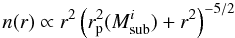 Mathematical equation: \begin{equation} n(r) \propto r^2 \left(r_{\rm p}^2(M_{\rm sub}^i) + r^2 \right)^{-5/2} \end{equation}
