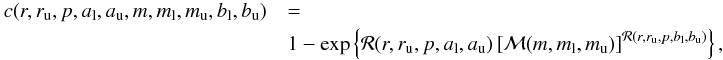 Mathematical equation: \appendix \setcounter{section}{1} \begin{eqnarray} c( r, r_{{\rm u}}, p, a_{{\rm l}}, a_{{\rm u}}, m, m_{{\rm l}}, m_{{\rm u}}, b_{{\rm l}}, b_{{\rm u}} ) &&= \nonumber\\ \label{eq:completeness}&& 1 - \exp \left\{ {\cal{R}}( r, r_{{\rm u}}, p, a_{{\rm l}}, a_{{\rm u}} ) \left[ {\cal{M}}(m, m_{{\rm l}}, m_{{\rm u}}) \right]^{{\cal{R}}(r, r_{{\rm u}}, p, b_{{\rm l}}, b_{{\rm u}} ) } \right\}, \end{eqnarray}