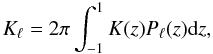 Mathematical equation: \begin{equation} K_{\ell}=2\pi \int_{-1}^{1} K(z) P_{\ell}(z) {\rm d}z , \end{equation}
