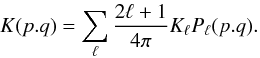 Mathematical equation: \begin{equation} K(p.q)=\sum_{\ell} \frac{2\ell+1}{4\pi}K_{\ell} P_{\ell}(p.q) . \end{equation}