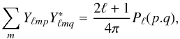 Mathematical equation: \begin{equation} \sum_m Y_{\ell m p} Y^\ast_{\ell m q}=\frac{2\ell+1}{4\pi}P_{\ell}(p.q) , \end{equation}
