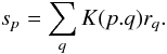 Mathematical equation: \begin{equation} \label{eq:direct} s_p=\sum_q K(p.q) r_q . \end{equation}