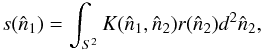 Mathematical equation: \begin{equation} s({\nv_1})=\int_{S^2} K({\nv_1},{\nv_2}) r({\nv_2}) d^2{\nv_2}, \label{eq:def} \end{equation}