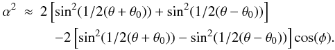 Mathematical equation: \begin{eqnarray} \label{eq:kernel_angle} \alpha^2 &\approx& 2 \left[ \sin^2(1/2(\theta + \theta_{\mathrm{0}})) + \sin^2(1/2(\theta - \theta_{\mathrm{0}})) \right] \nonumber \\ && \quad - 2 \left[ \sin^2(1/2(\theta + \theta_{\mathrm{0}})) - \sin^2(1/2(\theta - \theta_{\mathrm{0}})) \right] \cos(\phi) . \end{eqnarray}