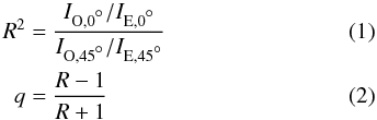 Mathematical equation: \begin{eqnarray} R^2&=&\frac{I_{\mathrm{O,0{\degr}}}/I_{\mathrm{E,0{\degr}}}}{I_{\mathrm{O,45{\degr}}}/I_{\mathrm{E,45{\degr}}}} \\ q&=&\frac{R-1}{R+1} \end{eqnarray}