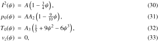 Mathematical equation: \begin{eqnarray} \label{eq:cool_I} I^{2}(\psi) & =& A\left(1 - \tfrac{3}{4} \psi\right), \\ \label{eq:cool_p} p_{0}(\psi) & =& AA_{2}\left(1 - \tfrac{9}{10}\psi\right), \\ \label{eq:cool_T} T_{0}(\psi) & =& A_{3}\left(\tfrac{1}{5} + 9\psi^{2} - 6\psi^{3}\right), \\ \label{eq:cool_vz} v_{z}(\psi) & =& 0, \end{eqnarray}