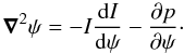 Mathematical equation: \begin{equation} \grad{}^{2}\psi = - I\deb{I}{\psi} - \pdb{p}{\psi}\cdot \label{eq:gradshafranov} \end{equation}
