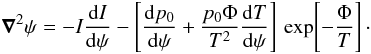 Mathematical equation: \begin{equation} \grad{}^{2} \psi = -I\deb{I}{\psi} - \left[ \deb{p_{0}}{\psi} + \frac{p_{0} \Phi}{T^{2}}\deb{T}{\psi} \right] \, \exp \! \left[ - \frac{\Phi}{T} \right]\cdot \label{eq:gradshafranovT} \end{equation}